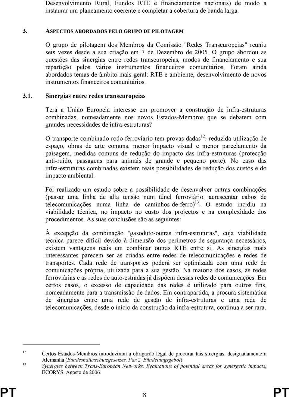 O grupo abordou as questões das sinergias entre redes transeuropeias, modos de financiamento e sua repartição pelos vários instrumentos financeiros comunitários.