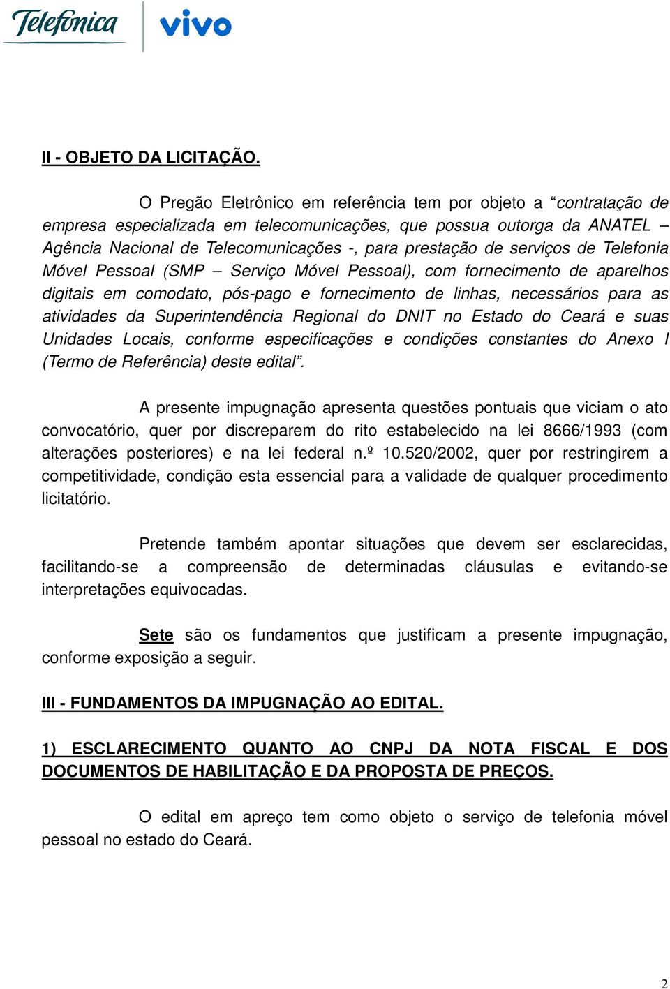 serviços de Telefonia Móvel Pessoal (SMP Serviço Móvel Pessoal), com fornecimento de aparelhos digitais em comodato, pós-pago e fornecimento de linhas, necessários para as atividades da