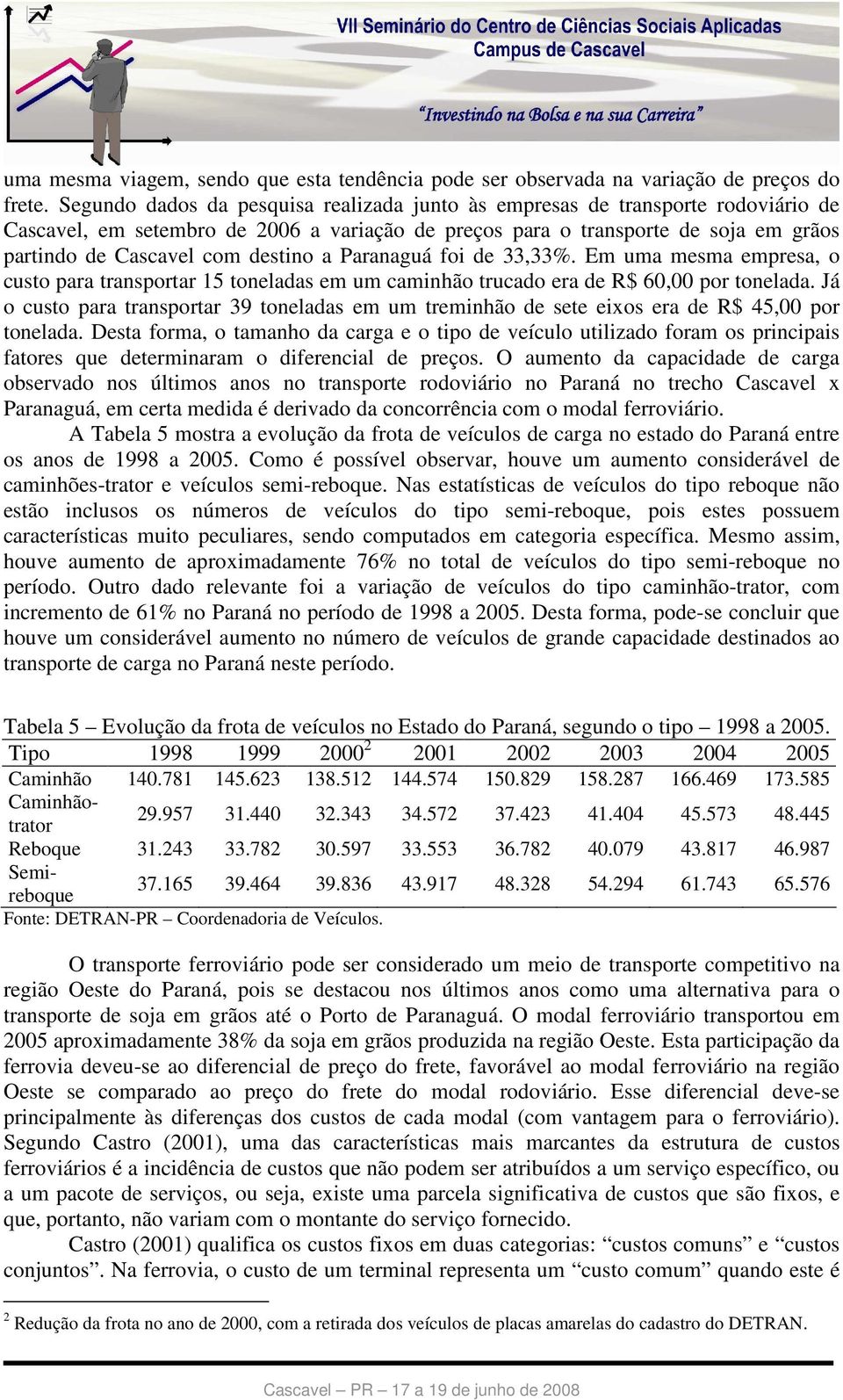 destino a Paranaguá foi de 33,33%. Em uma mesma empresa, o custo para transportar 15 toneladas em um caminhão trucado era de R$ 60,00 por tonelada.