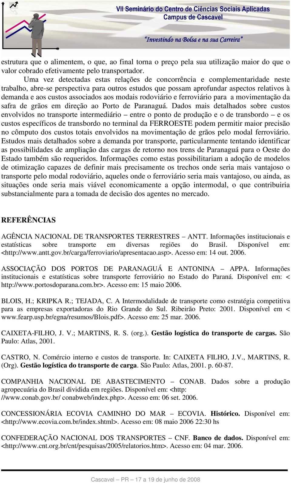 associados aos modais rodoviário e ferroviário para a movimentação da safra de grãos em direção ao Porto de Paranaguá.