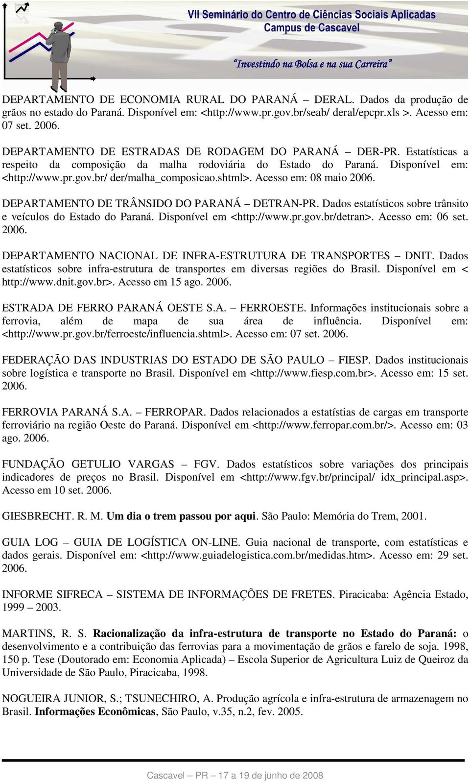 Acesso em: 08 maio 2006. DEPARTAMENTO DE TRÂNSIDO DO PARANÁ DETRAN-PR. Dados estatísticos sobre trânsito e veículos do Estado do Paraná. Disponível em <http://www.pr.gov.br/detran>. Acesso em: 06 set.