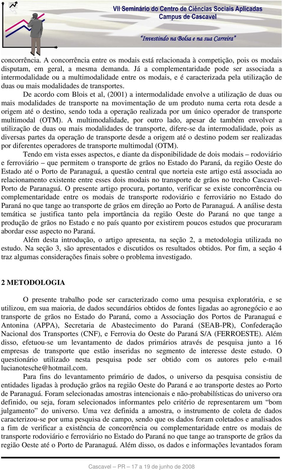 De acordo com Blois et al, (2001) a intermodalidade envolve a utilização de duas ou mais modalidades de transporte na movimentação de um produto numa certa rota desde a origem até o destino, sendo