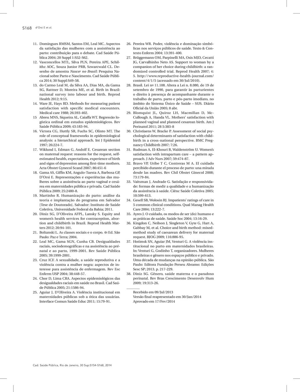 Cad Saúde Pública 2014; 30 Suppl:S49-58. 13. do Carmo Leal M, da Silva AA, Dias MA, da Gama SG, Rattner D, Moreira ME, et al. Birth in Brazil: national survey into labour and birth.