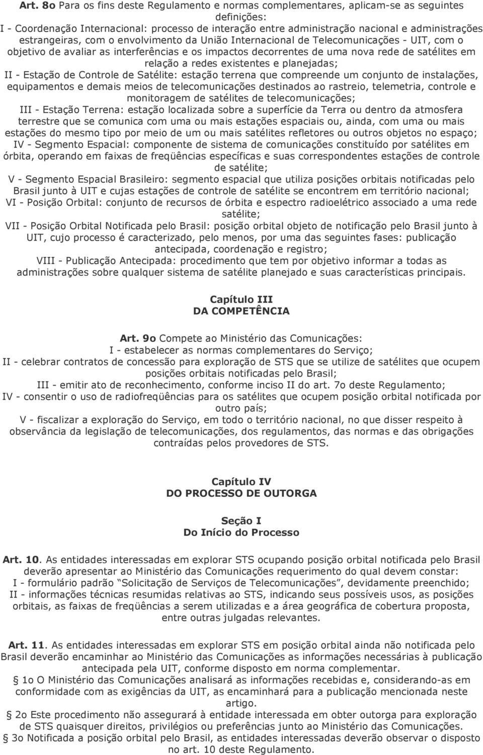 redes existentes e planejadas; II - Estação de Controle de Satélite: estação terrena que compreende um conjunto de instalações, equipamentos e demais meios de telecomunicações destinados ao rastreio,