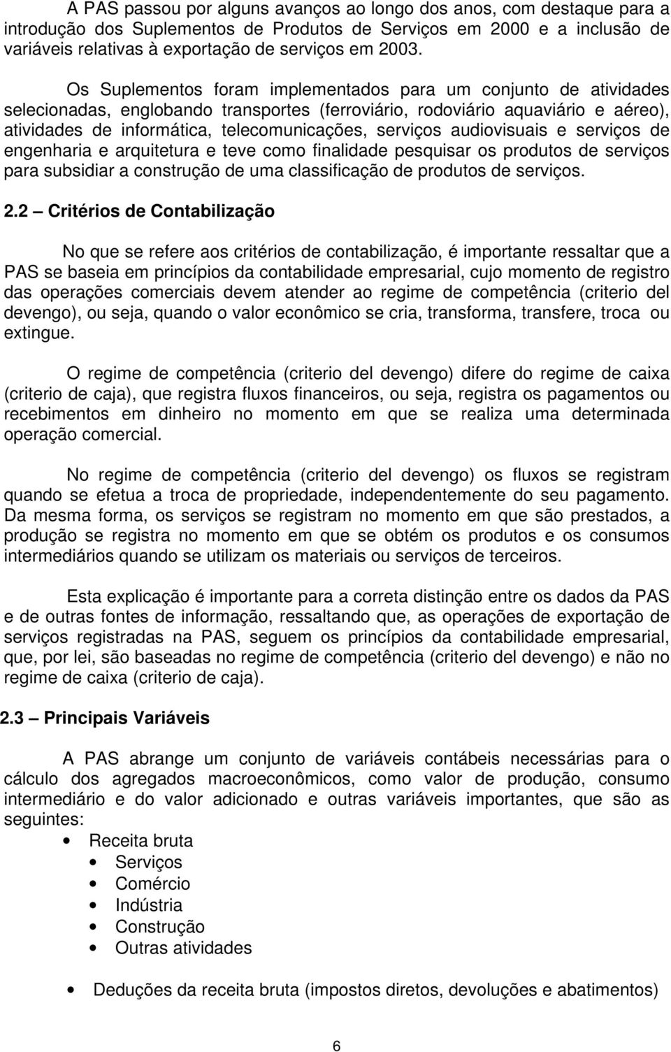 serviços audiovisuais e serviços de engenharia e arquitetura e teve como finalidade pesquisar os produtos de serviços para subsidiar a construção de uma classificação de produtos de serviços. 2.