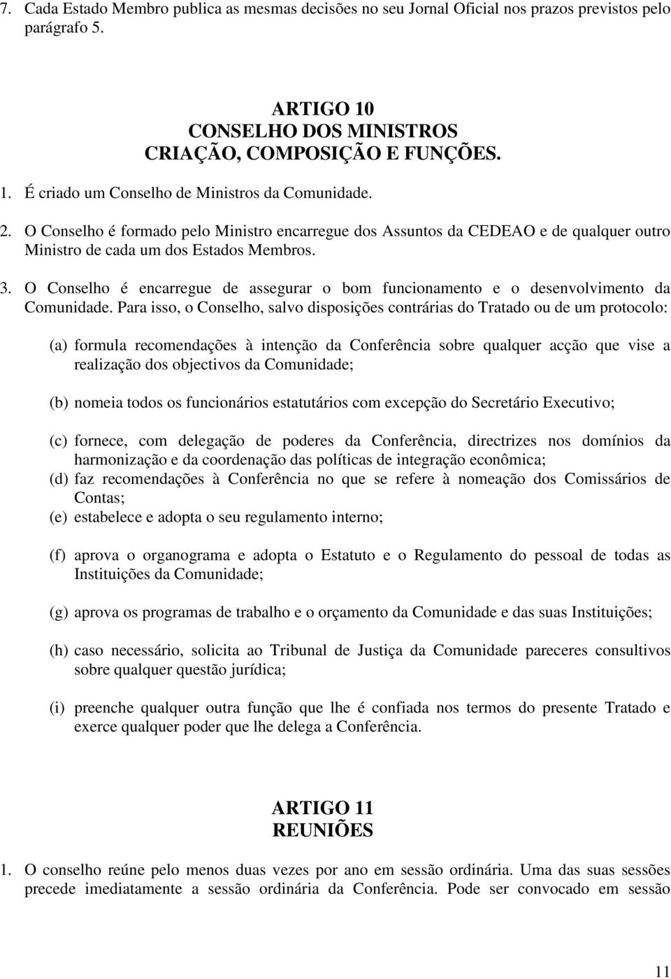 O Conselho é encarregue de assegurar o bom funcionamento e o desenvolvimento da Comunidade.