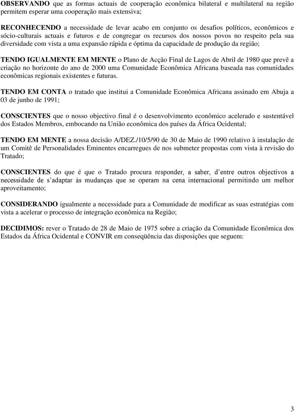 de produção da região; TENDO IGUALMENTE EM MENTE o Plano de Acção Final de Lagos de Abril de 1980 que prevê a criação no horizonte do ano de 2000 uma Comunidade Econômica Africana baseada nas