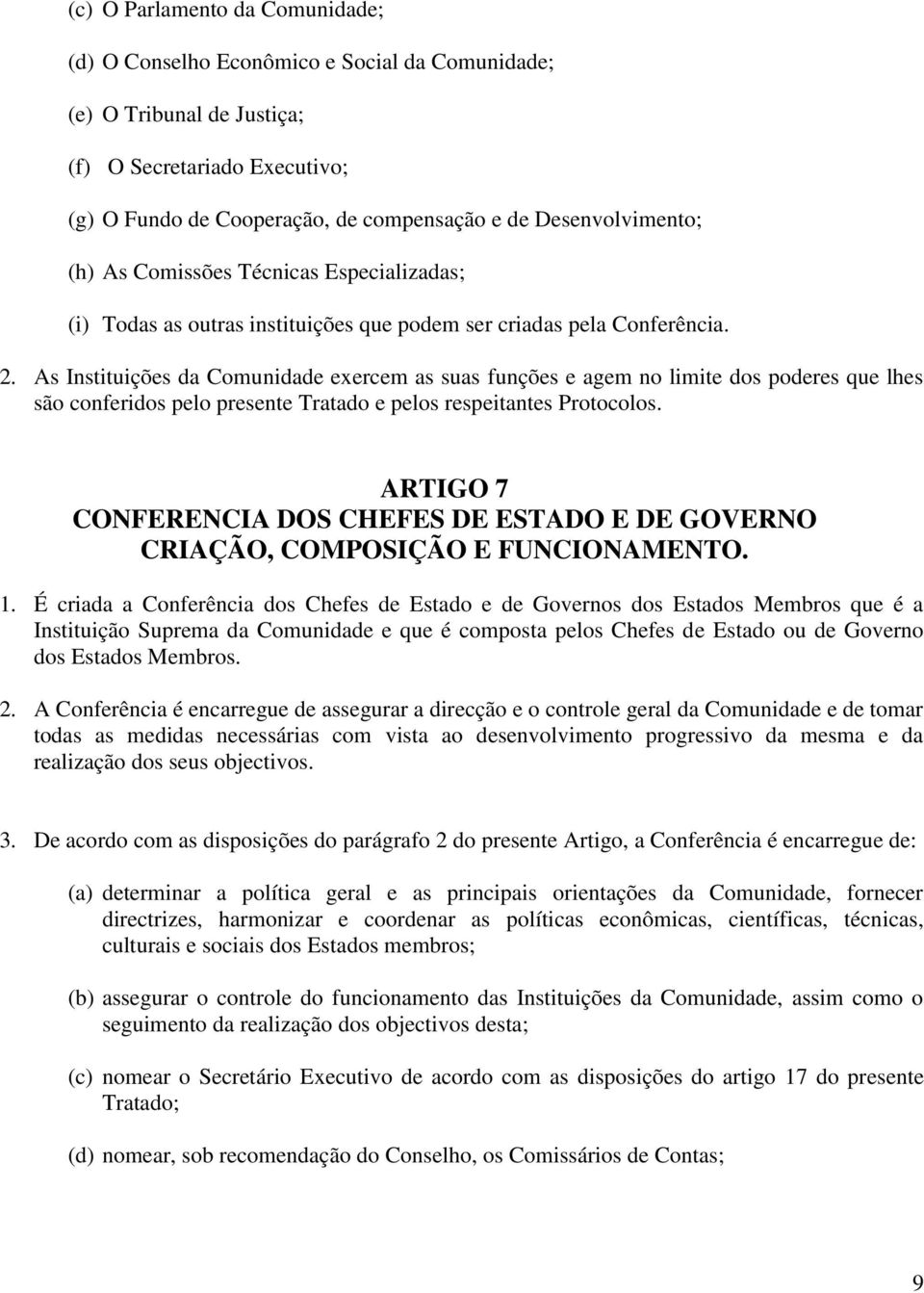 As Instituições da Comunidade exercem as suas funções e agem no limite dos poderes que lhes são conferidos pelo presente Tratado e pelos respeitantes Protocolos.