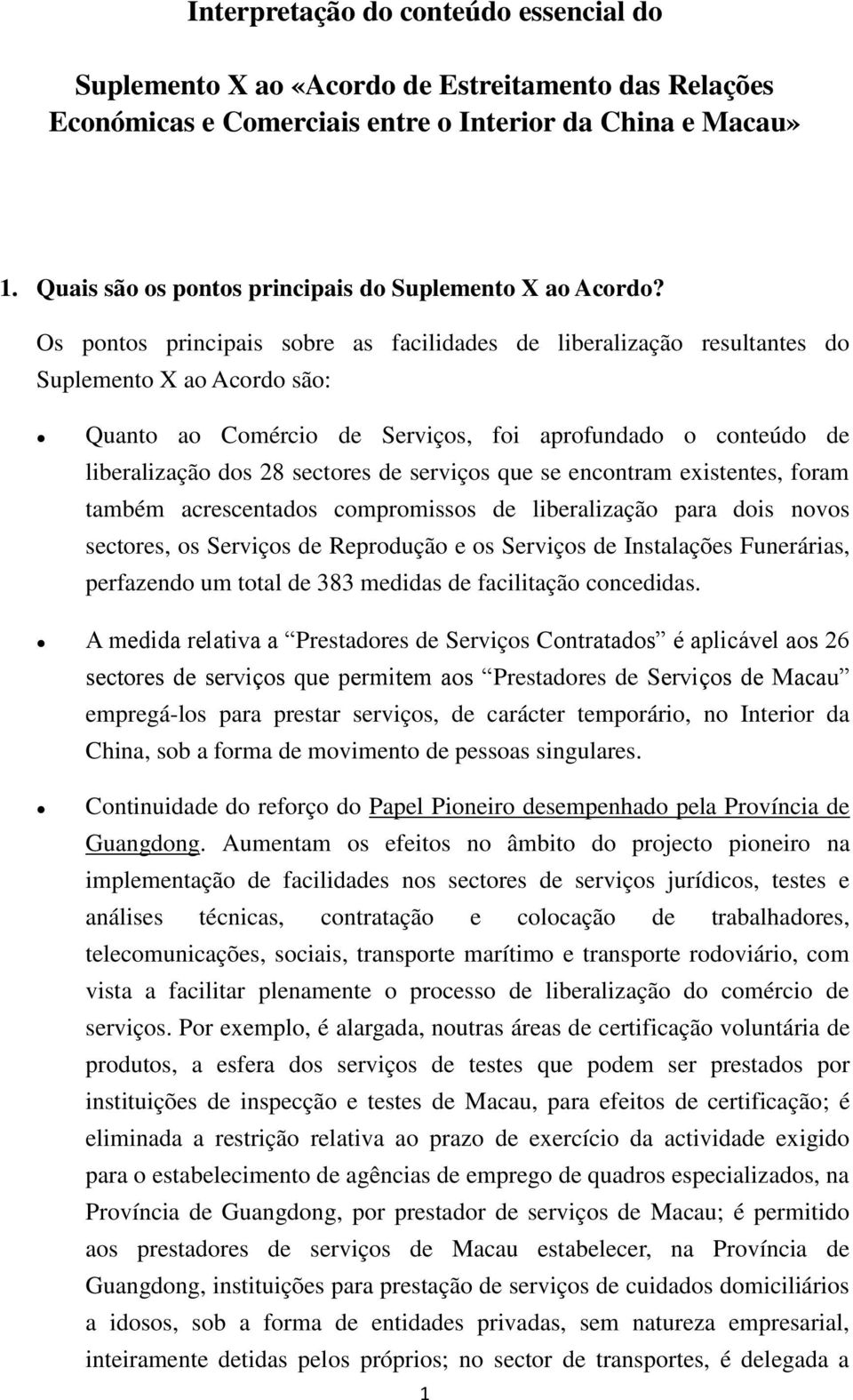 Os pontos principais sobre as facilidades de liberalização resultantes do Suplemento X ao Acordo são: Quanto ao Comércio de Serviços, foi aprofundado o conteúdo de liberalização dos 28 sectores de