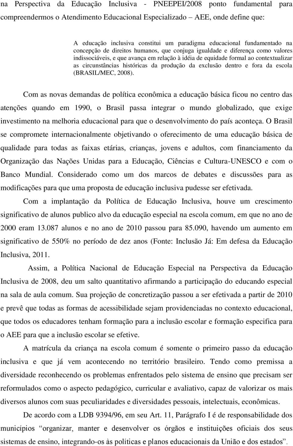 circunstâncias históricas da produção da exclusão dentro e fora da escola (BRASIL/MEC, 2008).