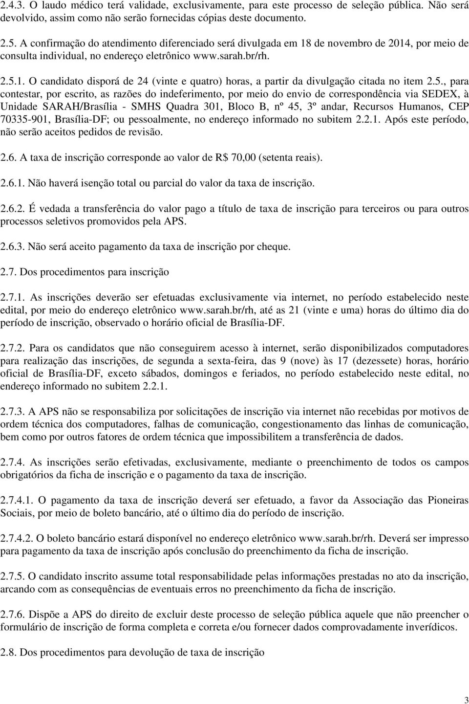 5., para contestar, por escrito, as razões do indeferimento, por meio do envio de correspondência via SEDEX, à Unidade SARAH/Brasília - SMHS Quadra 301, Bloco B, nº 45, 3º andar, Recursos Humanos,