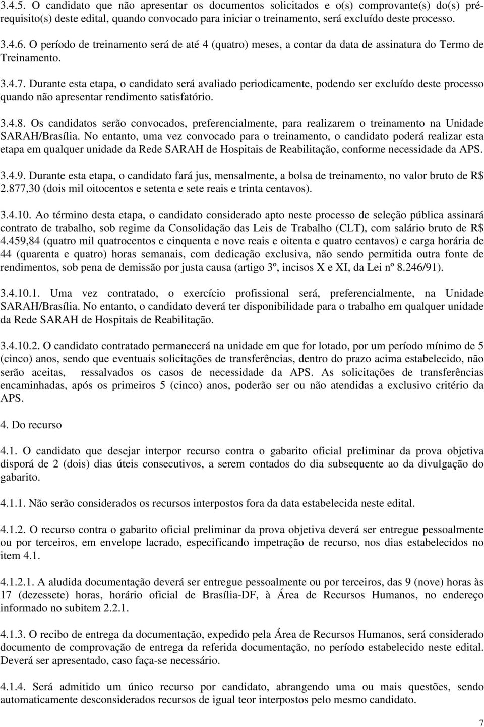 Durante esta etapa, o candidato será avaliado periodicamente, podendo ser excluído deste processo quando não apresentar rendimento satisfatório. 3.4.8.