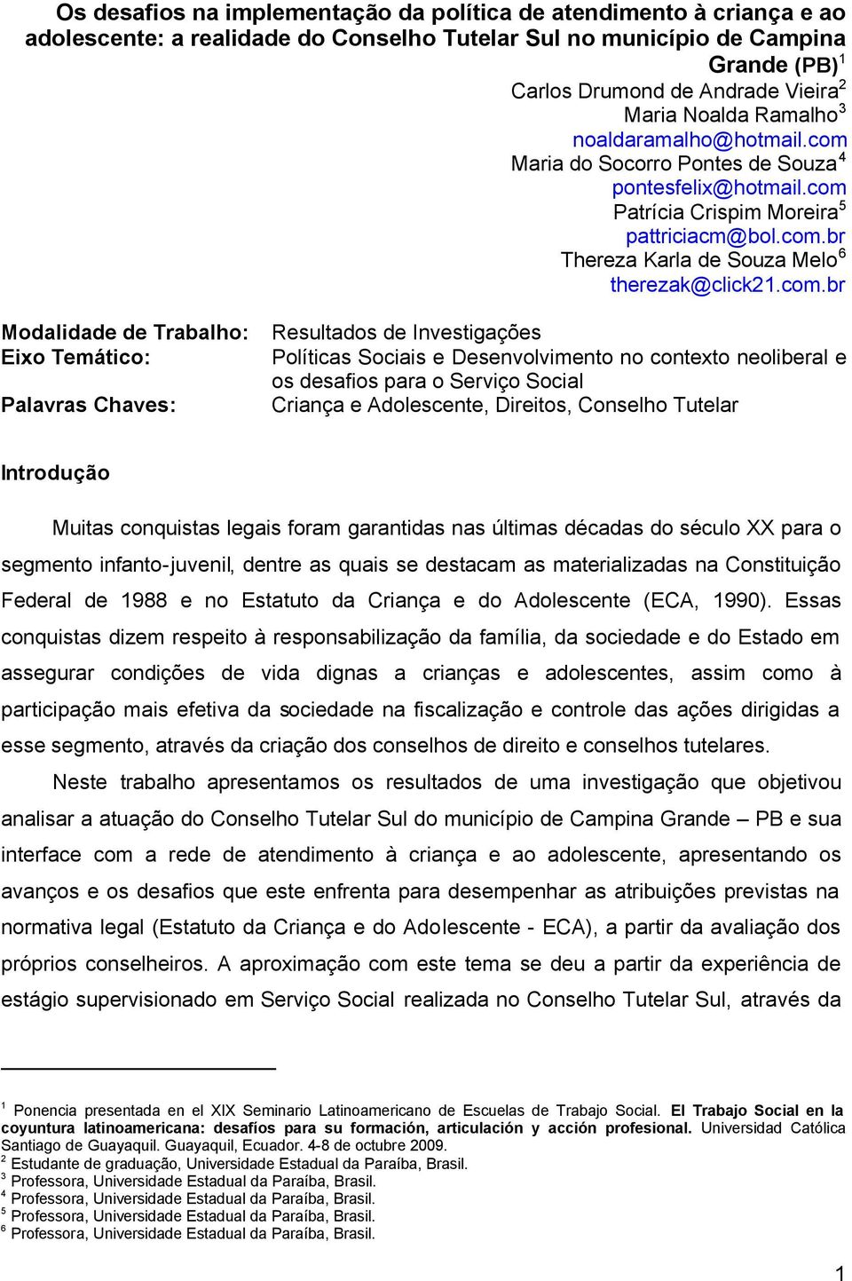 com.br Modalidade de Trabalho: Resultados de Investigações Eixo Temático: Políticas Sociais e Desenvolvimento no contexto neoliberal e os desafios para o Serviço Social Palavras Chaves: Criança e