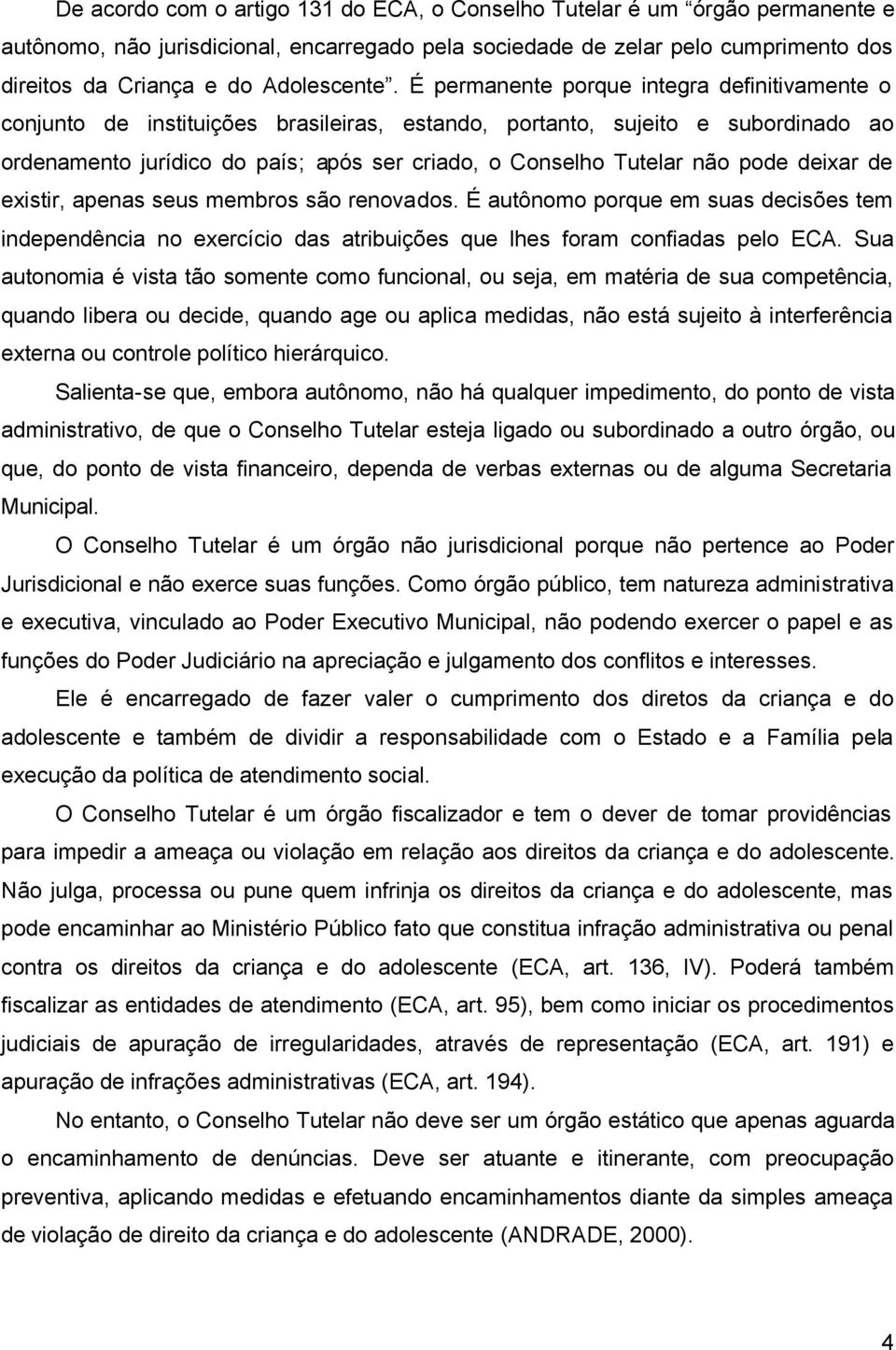 É permanente porque integra definitivamente o conjunto de instituições brasileiras, estando, portanto, sujeito e subordinado ao ordenamento jurídico do país; após ser criado, o Conselho Tutelar não