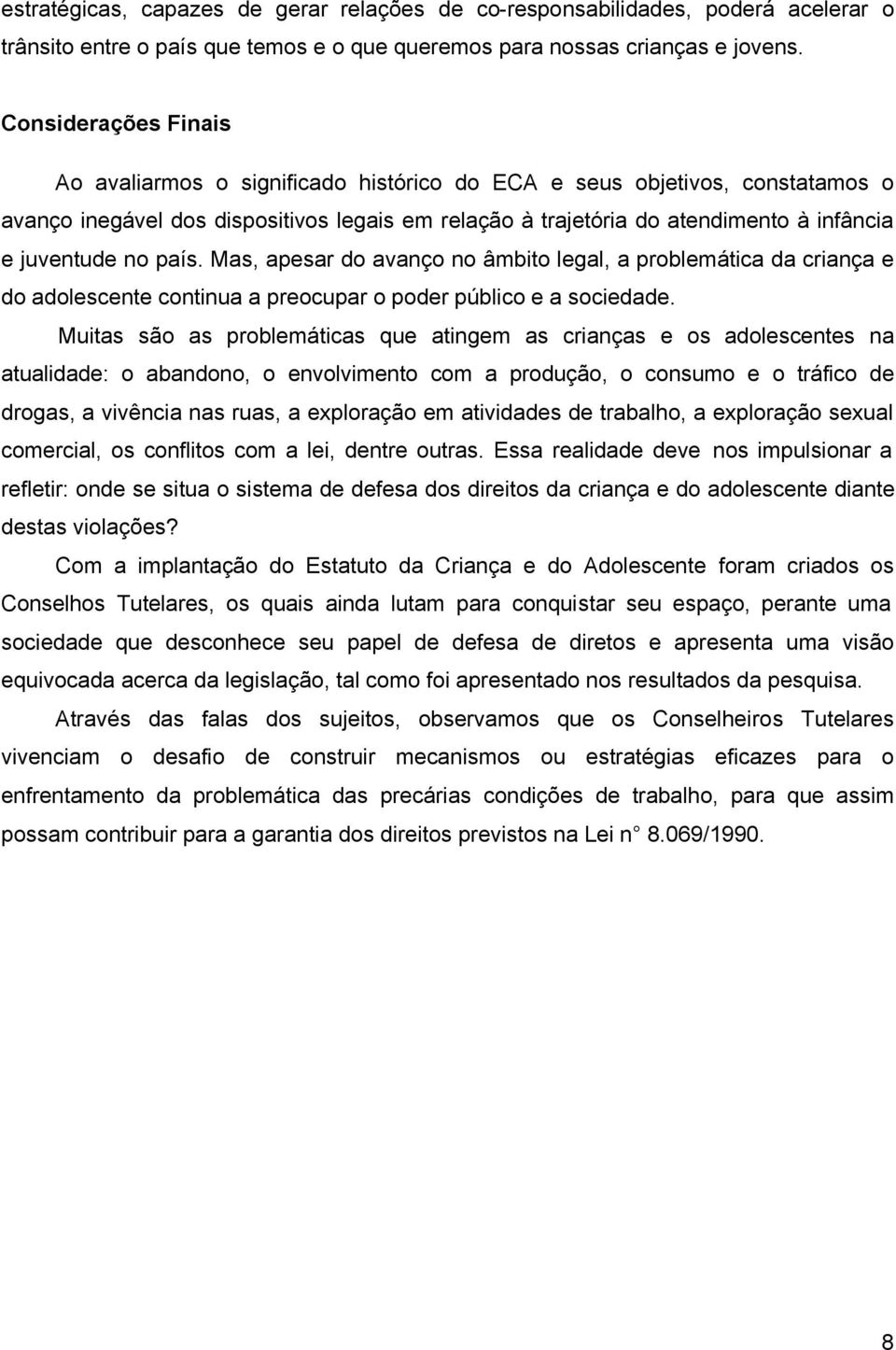 no país. Mas, apesar do avanço no âmbito legal, a problemática da criança e do adolescente continua a preocupar o poder público e a sociedade.