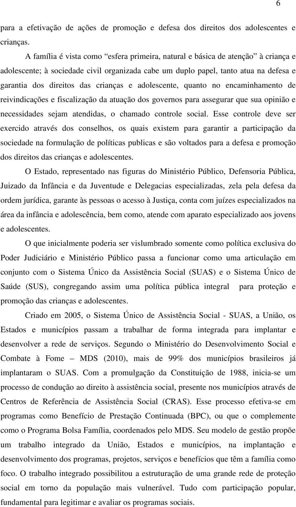 crianças e adolescente, quanto no encaminhamento de reivindicações e fiscalização da atuação dos governos para assegurar que sua opinião e necessidades sejam atendidas, o chamado controle social.