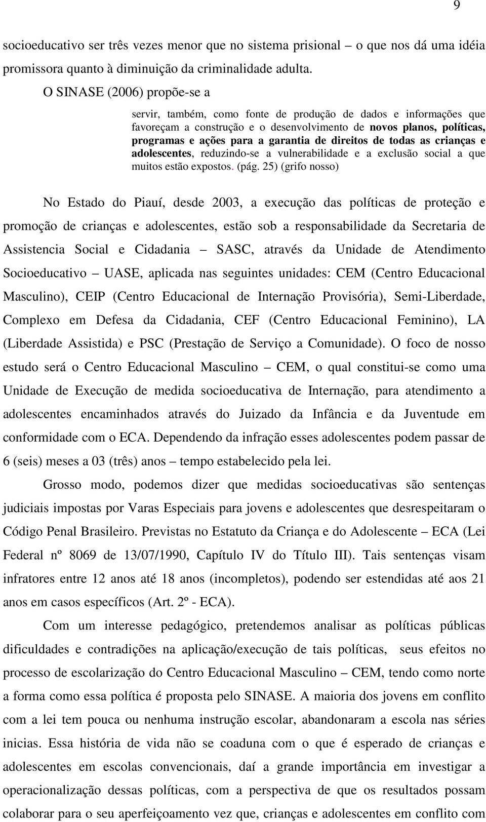 de direitos de todas as crianças e adolescentes, reduzindo-se a vulnerabilidade e a exclusão social a que muitos estão expostos. (pág.