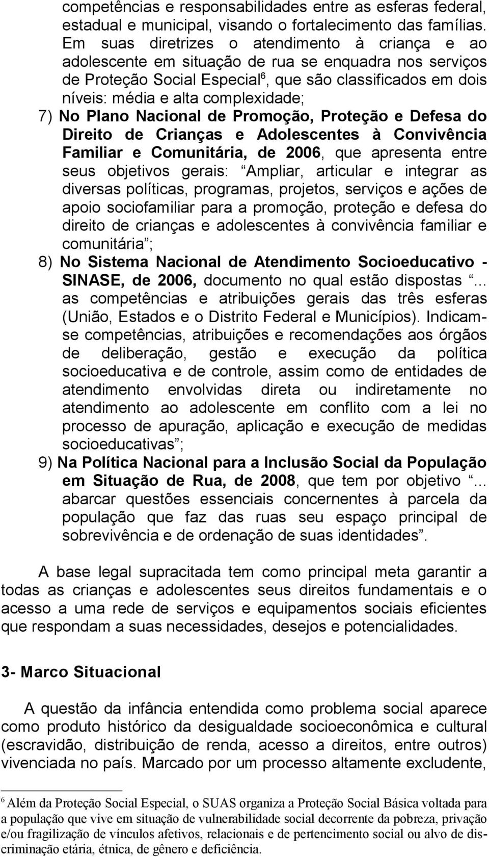 7) No Plano Nacional de Promoção, Proteção e Defesa do Direito de Crianças e Adolescentes à Convivência Familiar e Comunitária, de 2006, que apresenta entre seus objetivos gerais: Ampliar, articular