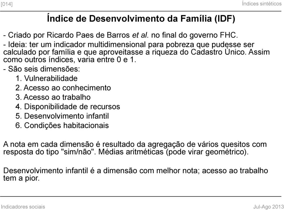 Assim como outros índices, varia entre 0 e 1. - São seis dimensões: 1. Vulnerabilidade 2. Acesso ao conhecimento 3. Acesso ao trabalho 4. Disponibilidade de recursos 5.