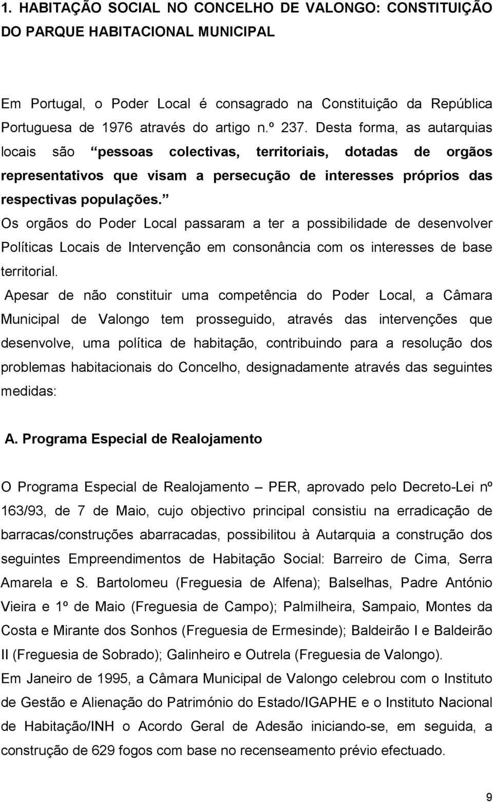 Os orgãos do Poder Local passaram a ter a possibilidade de desenvolver Políticas Locais de Intervenção em consonância com os interesses de base territorial.