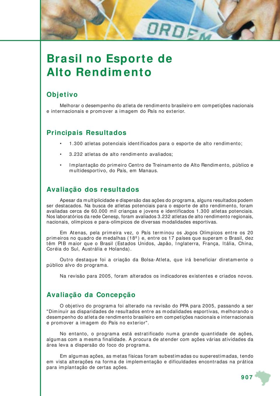 232 atletas de alto rendimento avaliados; Implantação do primeiro Centro de Treinamento de Alto Rendimento, público e multidesportivo, do País, em Manaus.