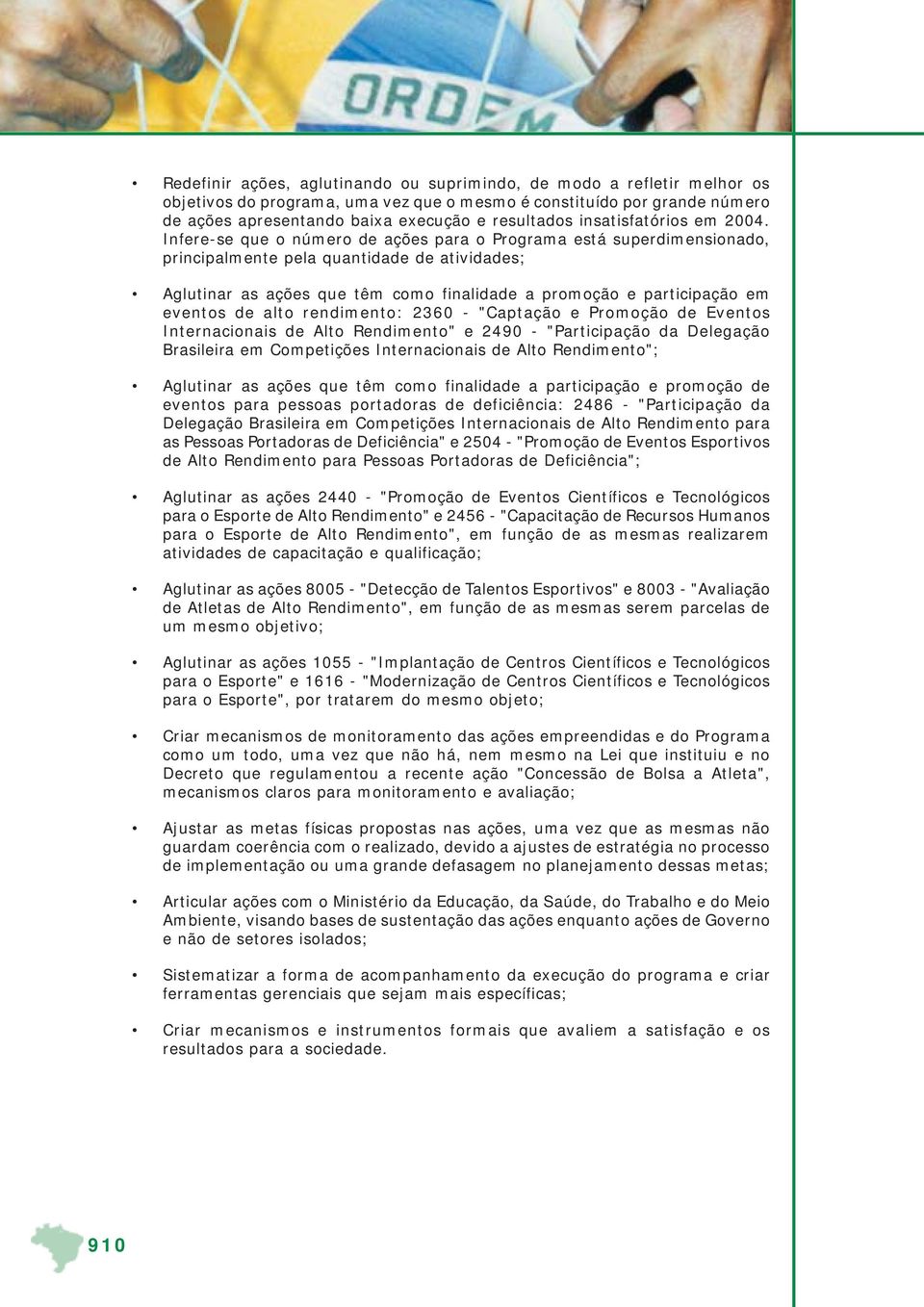 Infere-se que o número de ações para o Programa está superdimensionado, principalmente pela quantidade de atividades; Aglutinar as ações que têm como finalidade a promoção e participação em eventos