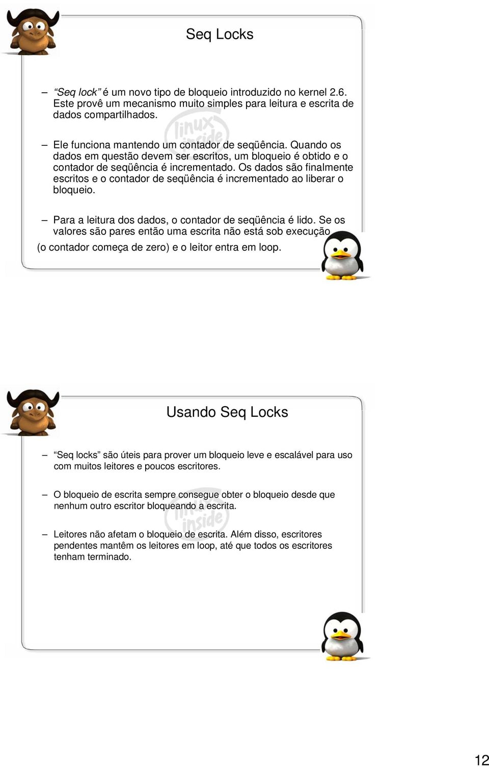 Os dados são finalmente escritos e o contador de seqüência é incrementado ao liberar o bloqueio. Para a leitura dos dados, o contador de seqüência é lido.