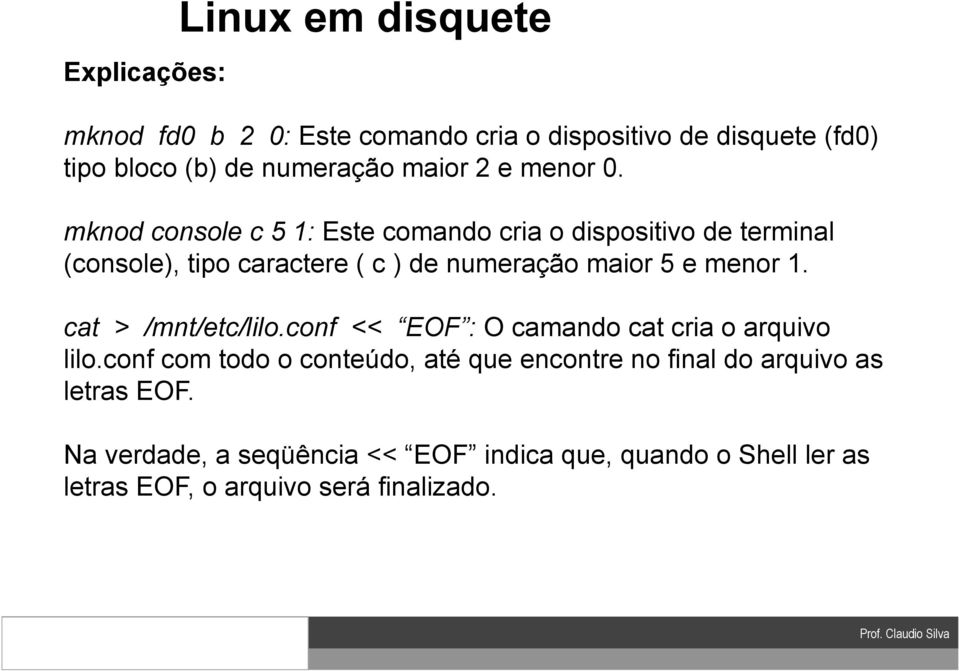 mknod console c 5 1: Este comando cria o dispositivo de terminal (console), tipo caractere ( c ) de numeração maior 5 e menor 1.