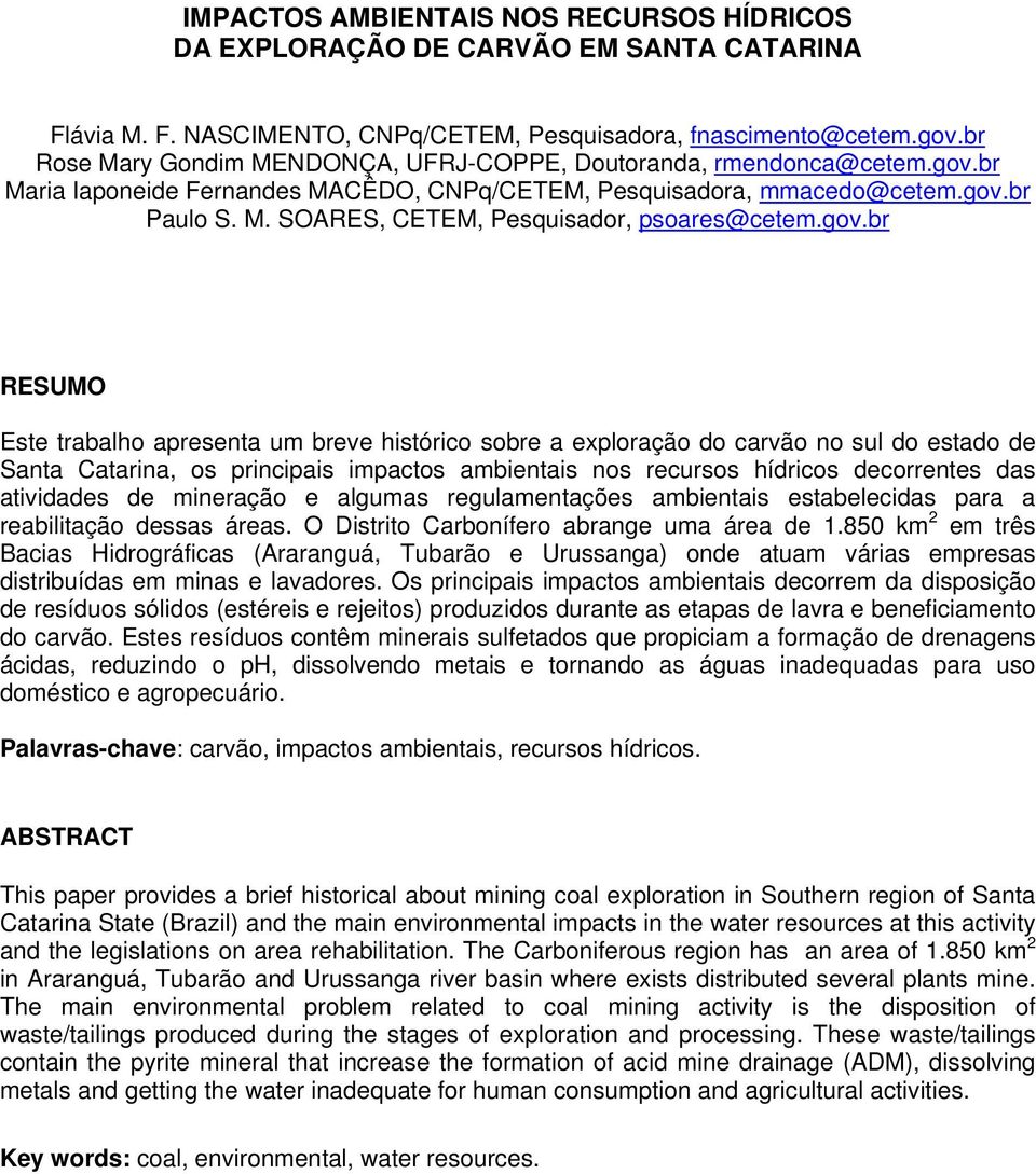 gov.br RESUMO Este trabalho apresenta um breve histórico sobre a exploração do carvão no sul do estado de Santa Catarina, os principais impactos ambientais nos recursos hídricos decorrentes das