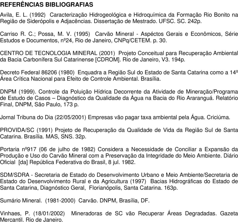 CENTRO DE TECNOLOGIA MINERAL (2001) Projeto Conceitual para Recuperação Ambiental da Bacia Carbonífera Sul Catarinense [CDROM]. de Janeiro, V3. 194p.