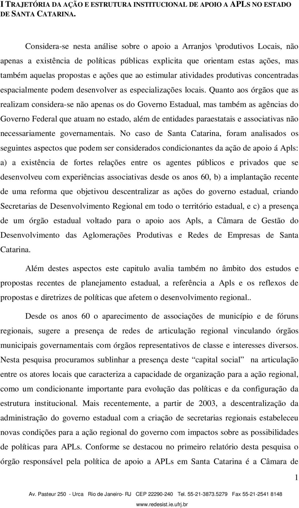 estimular atividades produtivas concentradas espacialmente podem desenvolver as especializações locais.