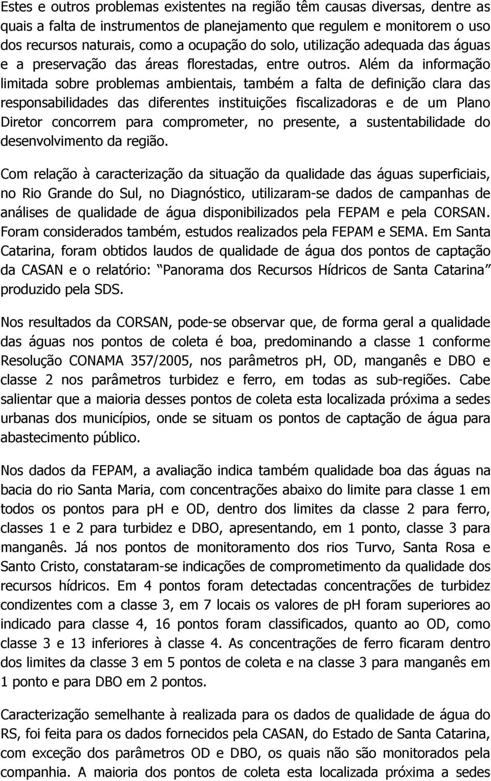 Além da informação limitada sobre problemas ambientais, também a falta de definição clara das responsabilidades das diferentes instituições fiscalizadoras e de um Plano Diretor concorrem para