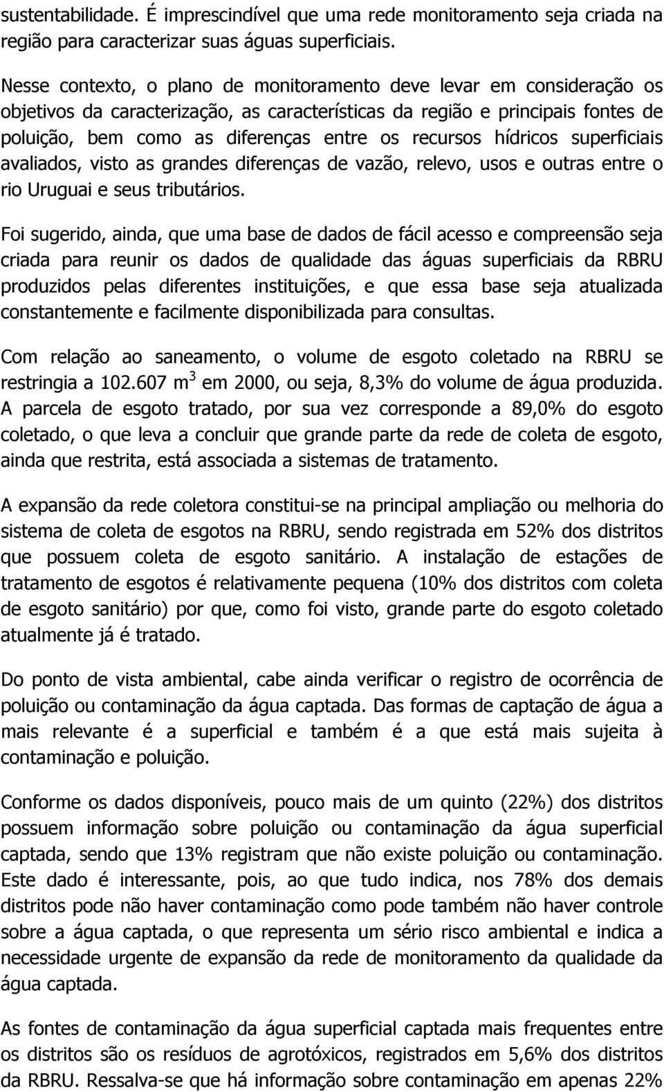 recursos hídricos superficiais avaliados, visto as grandes diferenças de vazão, relevo, usos e outras entre o rio Uruguai e seus tributários.