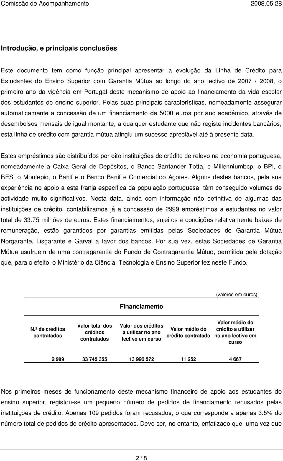 Pelas suas principais características, nomeadamente assegurar automaticamente a concessão de um financiamento de 5000 euros por ano académico, através de desembolsos mensais de igual montante, a