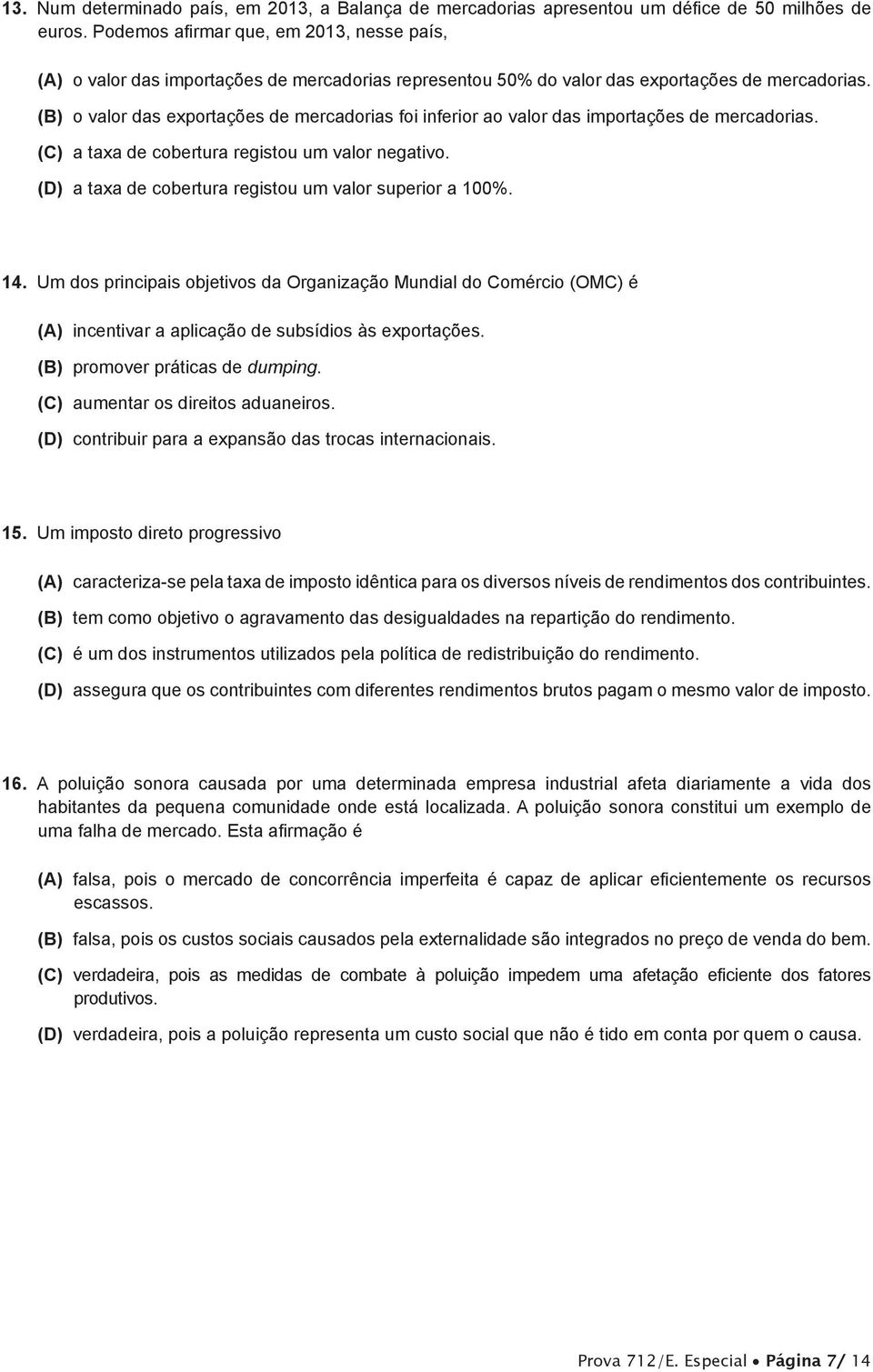 (B) o valor das exportações de mercadorias foi inferior ao valor das importações de mercadorias. (C) a taxa de cobertura registou um valor negativo.