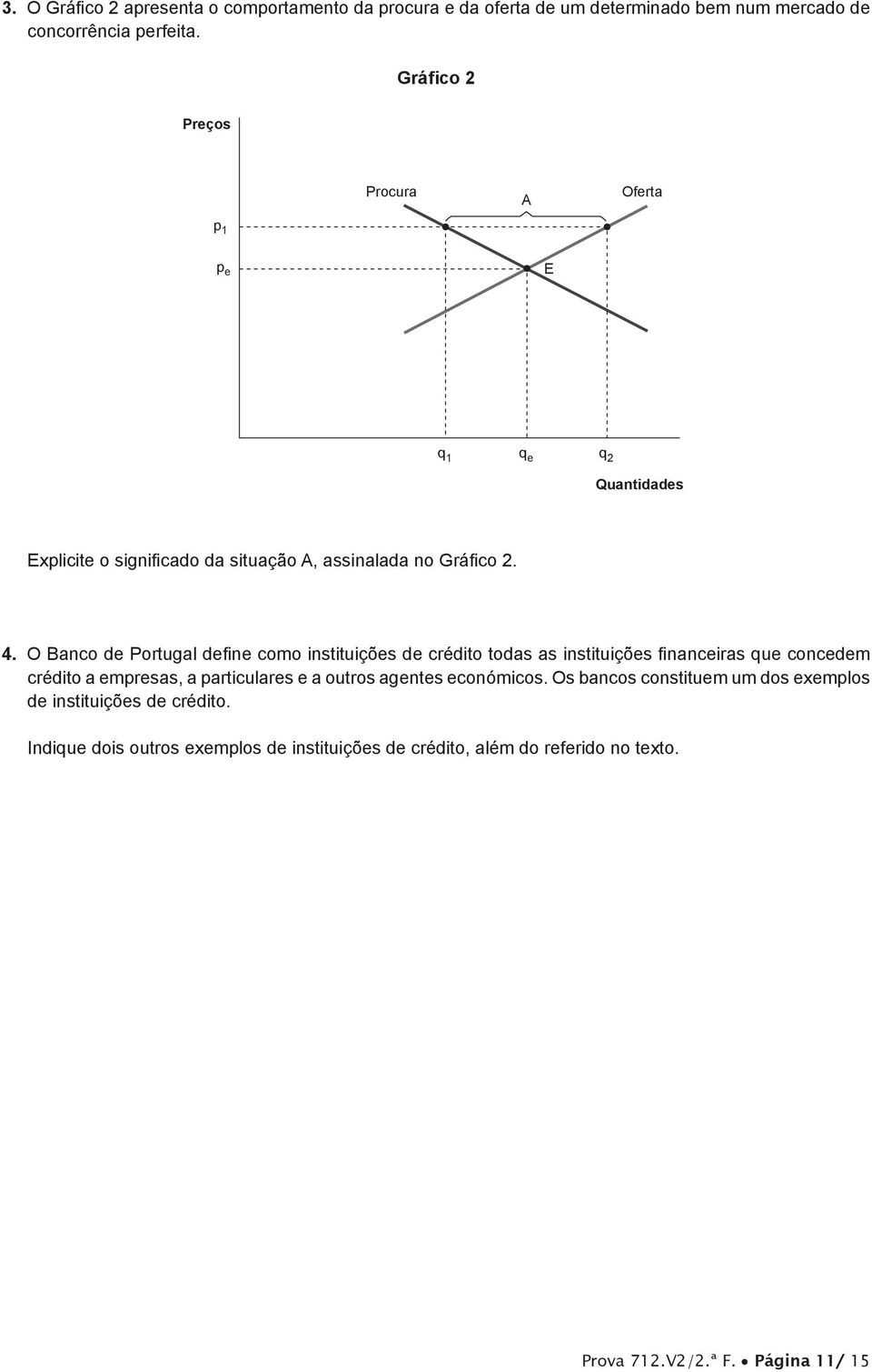 O Banco de Portugal define como instituições de crédito todas as instituições financeiras que concedem crédito a empresas, a particulares e a outros