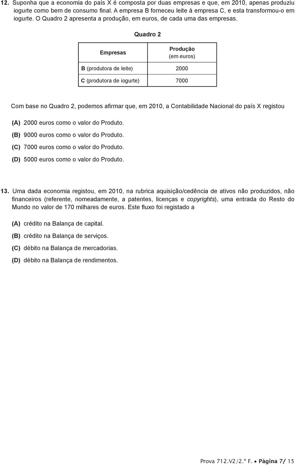 Quadro 2 Empresas Produção (em euros) B (produtora de leite) 2000 C (produtora de iogurte) 7000 Com base no Quadro 2, podemos afirmar que, em 2010, a Contabilidade Nacional do país X registou (A)