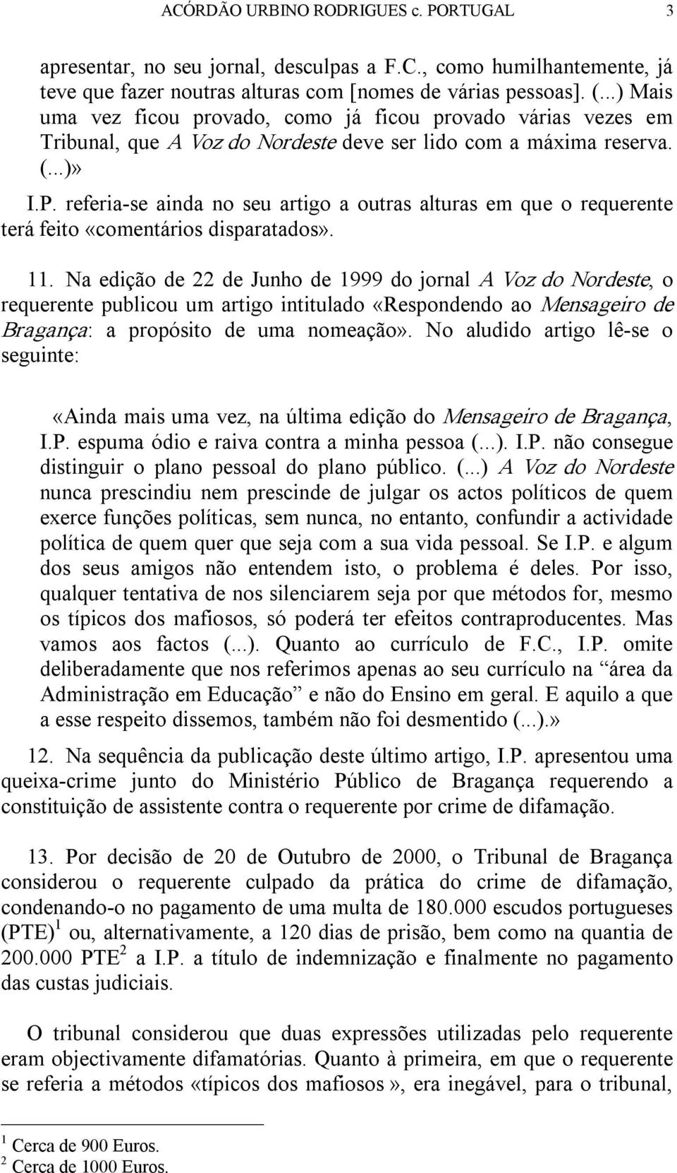 referia se ainda no seu artigo a outras alturas em que o requerente terá feito «comentários disparatados». 11.