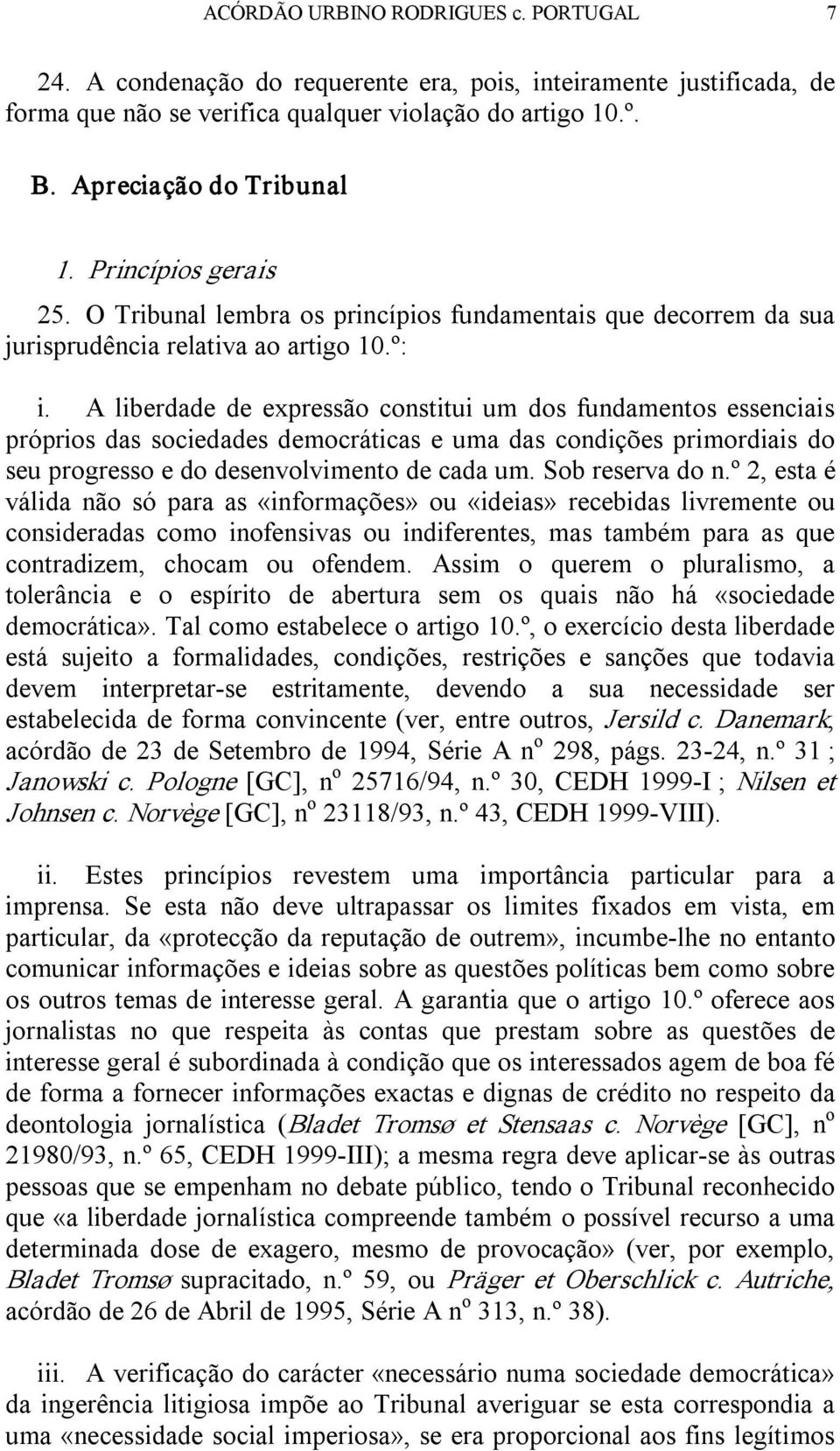 A liberdade de expressão constitui um dos fundamentos essenciais próprios das sociedades democráticas e uma das condições primordiais do seu progresso e do desenvolvimento de cada um.