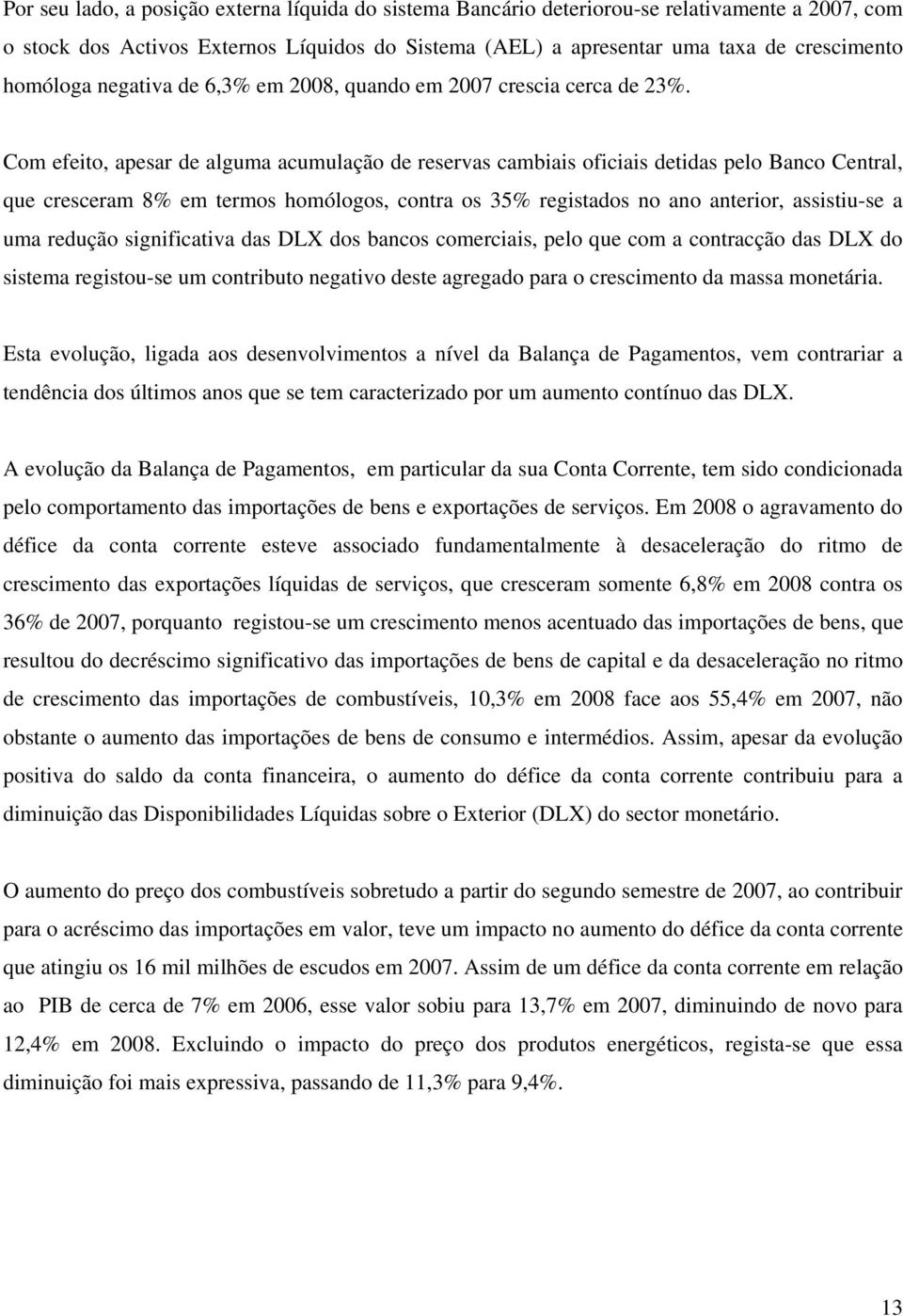 Com efeito, apesar de alguma acumulação de reservas cambiais oficiais detidas pelo Banco Central, que cresceram 8% em termos homólogos, contra os 35% registados no ano anterior, assistiu-se a uma