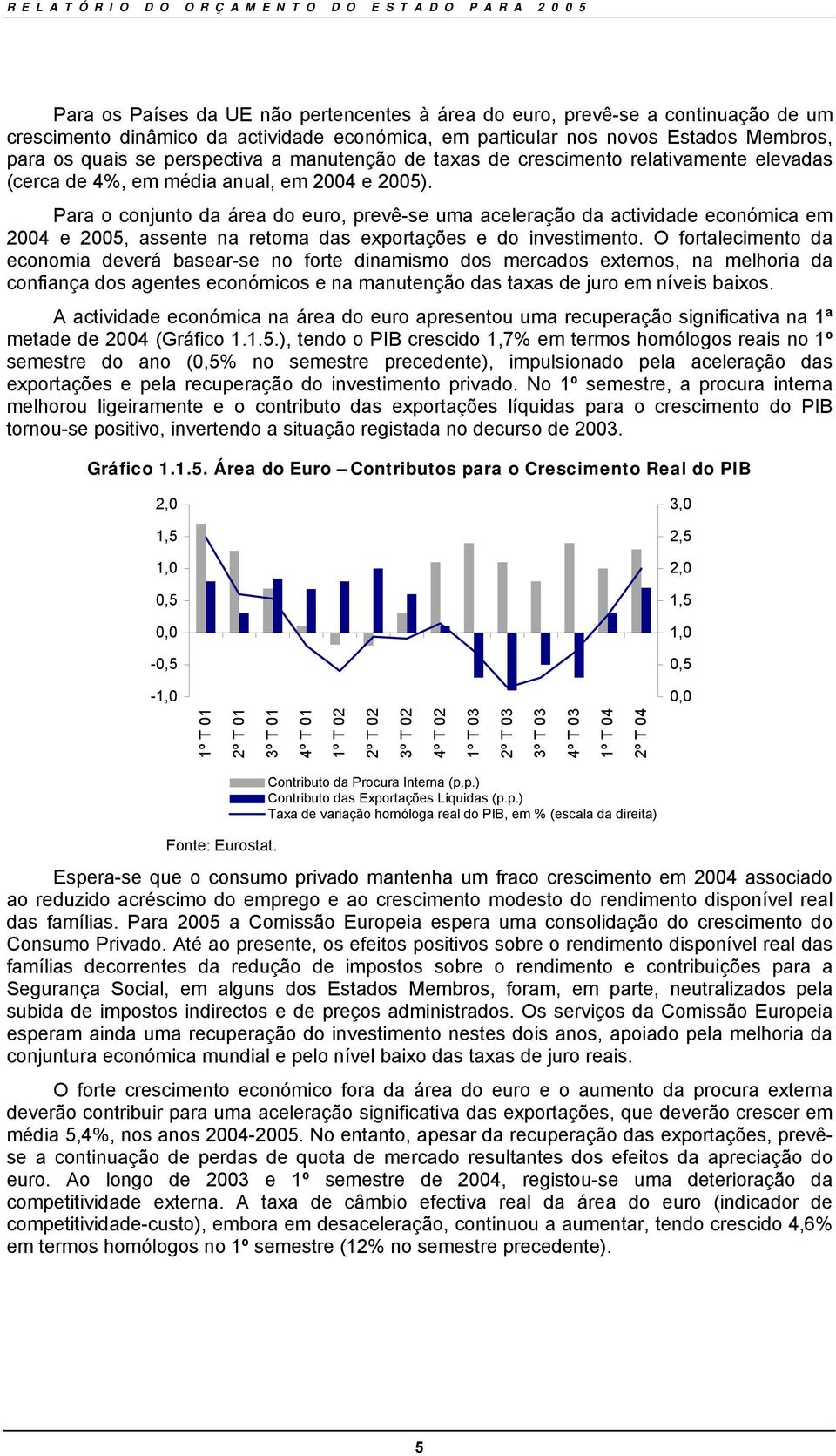 Para o conjunto da área do euro, prevê-se uma aceleração da actividade económica em 2004 e 2005, assente na retoma das exportações e do investimento.