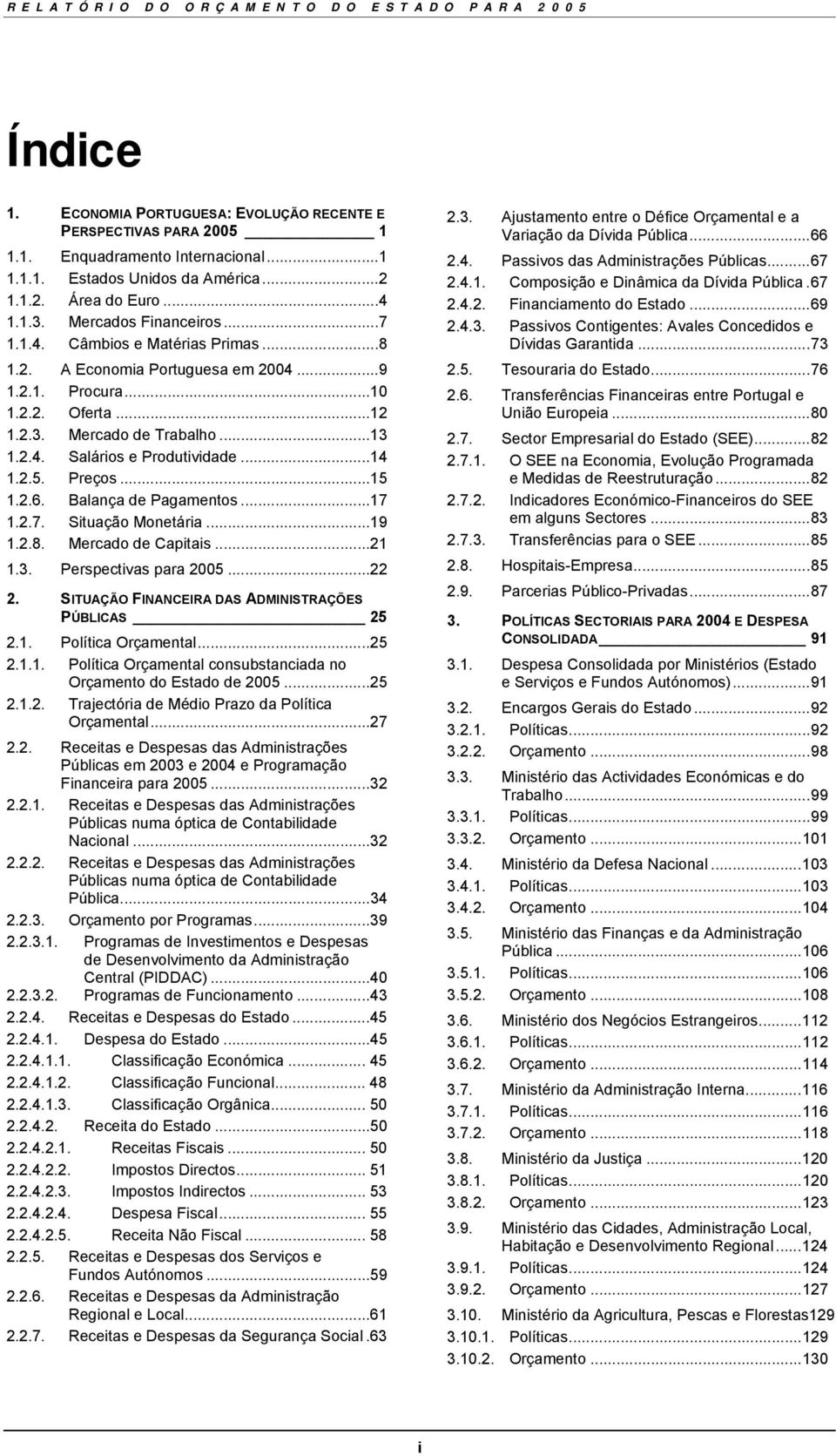 ..14 1.2.5. Preços...15 1.2.6. Balança de Pagamentos...17 1.2.7. Situação Monetária...19 1.2.8. Mercado de Capitais...21 1.3. Perspectivas para 2005...22 2.