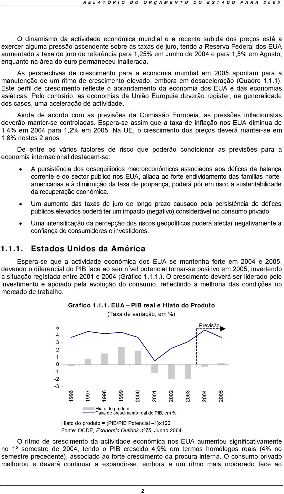 As perspectivas de crescimento para a economia mundial em 2005 apontam para a manutenção de um ritmo de crescimento elevado, embora em desaceleração (Quadro 1.1.1).