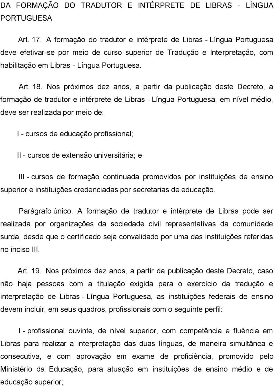 Nos próximos dez anos, a partir da publicação deste Decreto, a formação de tradutor e intérprete de Libras - Língua Portuguesa, em nível médio, deve ser realizada por meio de: I - cursos de educação