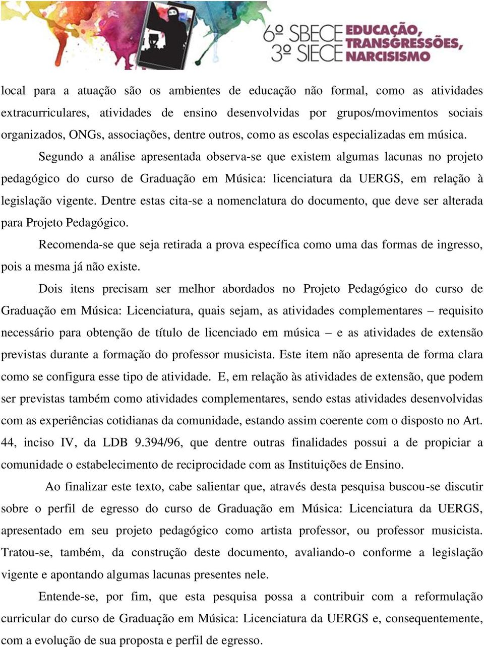 Segundo a análise apresentada observa-se que existem algumas lacunas no projeto pedagógico do curso de Graduação em Música: licenciatura da UERGS, em relação à legislação vigente.