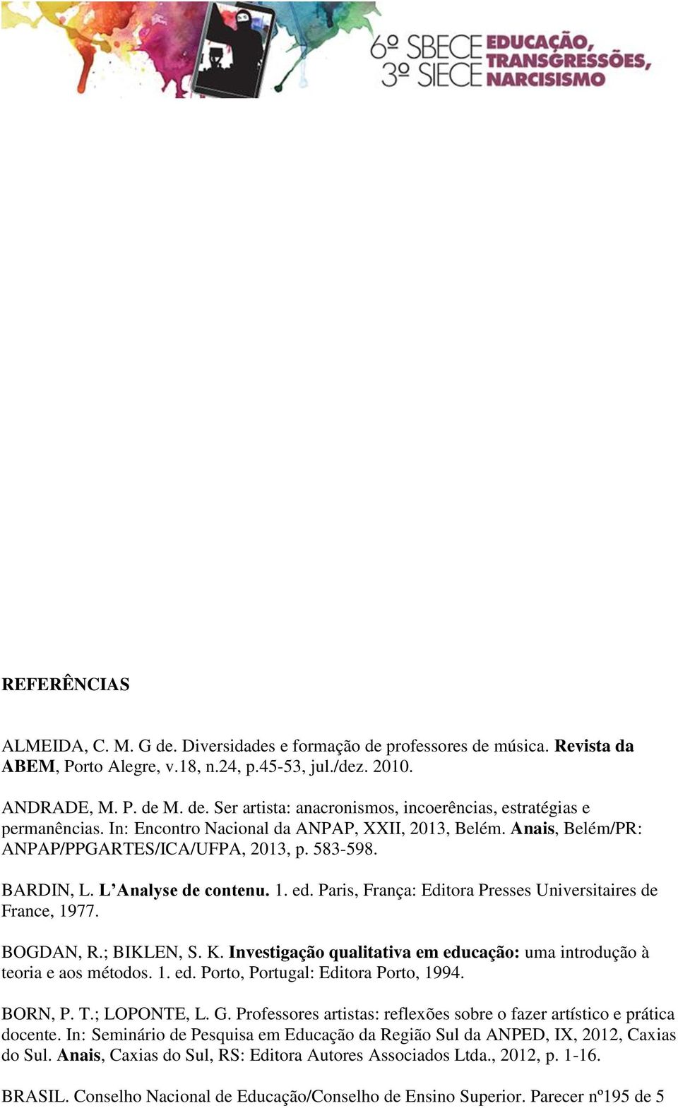 Paris, França: Editora Presses Universitaires de France, 1977. BOGDAN, R.; BIKLEN, S. K. Investigação qualitativa em educação: uma introdução à teoria e aos métodos. 1. ed. Porto, Portugal: Editora Porto, 1994.