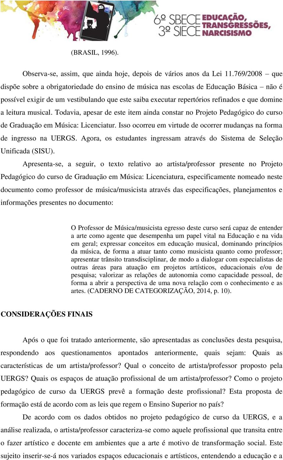 leitura musical. Todavia, apesar de este item ainda constar no Projeto Pedagógico do curso de Graduação em Música: Licenciatur.