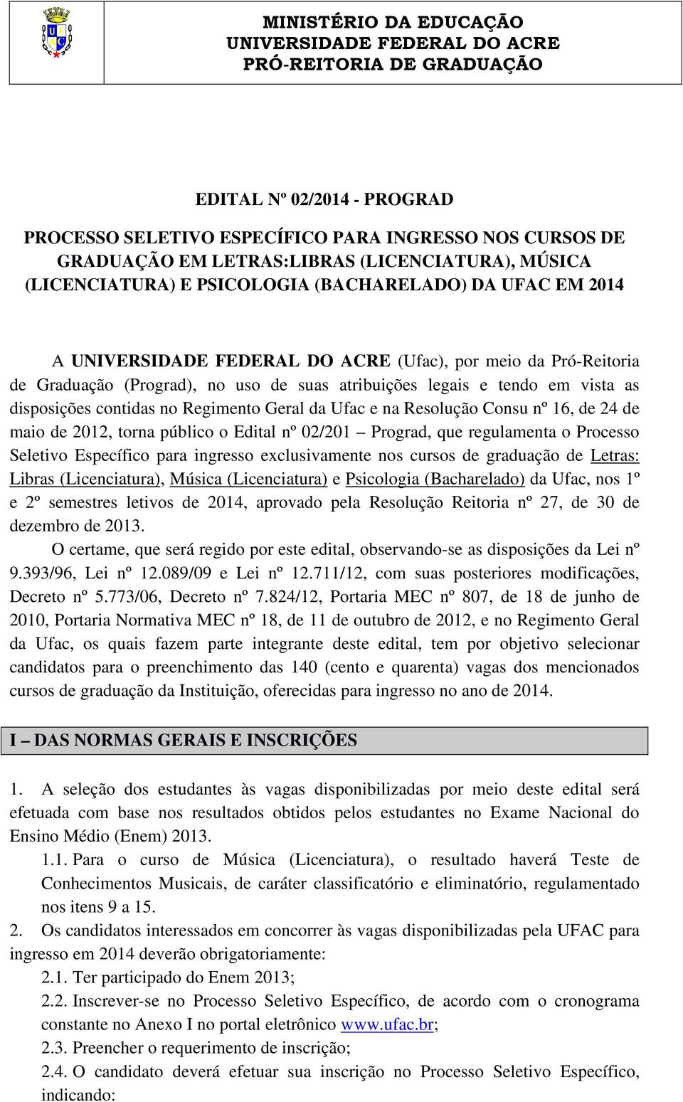 legais e tendo em vista as disposições contidas no Regimento Geral da Ufac e na Resolução Consu nº 16, de 24 de maio de 2012, torna público o Edital nº 02/201 Prograd, que regulamenta o Processo