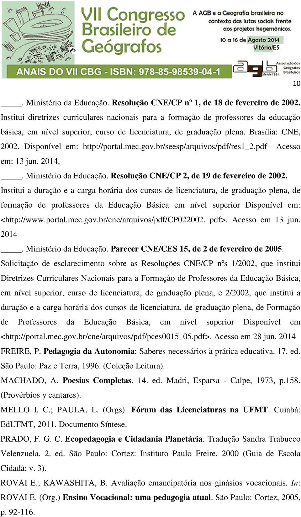 Disponível em: http://portal.mec.gov.br/seesp/arquivos/pdf/res1_2.pdf Acesso em: 13 jun. 2014.. Ministério da Educação. Resolução CNE/CP 2, de 19 de fevereiro de 2002.