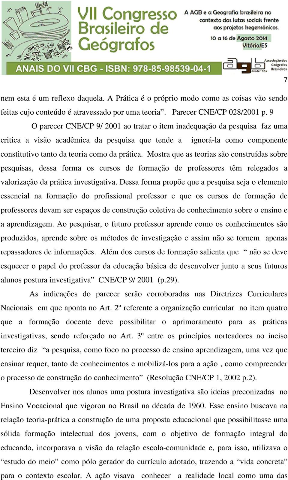 Mostra que as teorias são construídas sobre pesquisas, dessa forma os cursos de formação de professores têm relegados a valorização da prática investigativa.